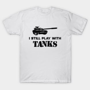 Military Tank Pilot - I still play with tanks T-Shirt